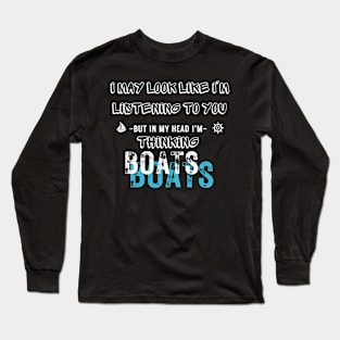 I Might Look Like I'm Listening To You But In My Head I'm boats Long Sleeve T-Shirt